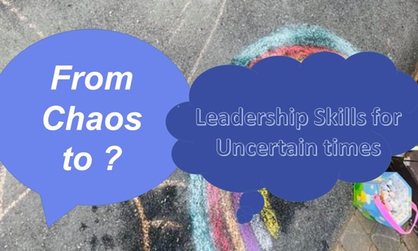 From Chaos to ? : Leadership Skills for Uncertain Times